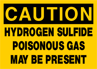 Caution - Hydrogen Sulfide Poisonous Gas May Be Present