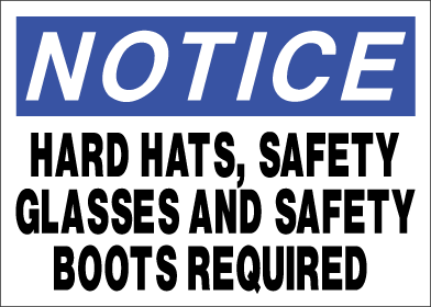 Notice - Hard Hats Safety Glasses Safety Boots Required