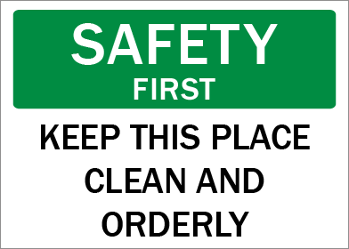 Safety sign with text 'SAFETY FIRST KEEP THIS PLACE CLEAN AND ORDERLY' on a green and white background