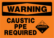 Warning sign with 'Caustic PPE Required' and corrosive symbol on orange background