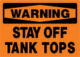 Orange warning sign with black text 'WARNING STAY OFF TANK TOPS' on an orange background